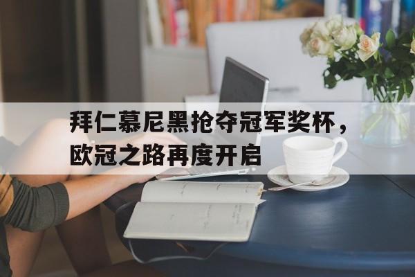 拜仁慕尼黑抢夺冠军奖杯，欧冠之路再度开启