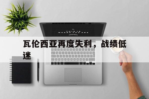瓦伦西亚再度失利，战绩低迷的简单介绍