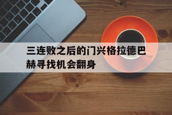 包含三连败之后的门兴格拉德巴赫寻找机会翻身的词条
