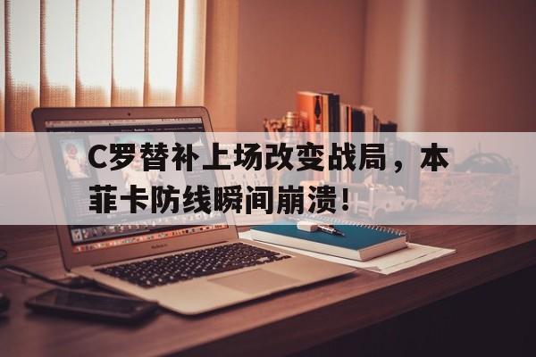 C罗替补上场改变战局，本菲卡防线瞬间崩溃！c罗 罗本