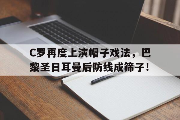 C罗再度上演帽子戏法，巴黎圣日耳曼后防线成筛子！