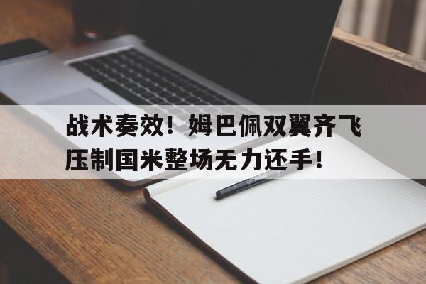 战术奏效！姆巴佩双翼齐飞压制国米整场无力还手！