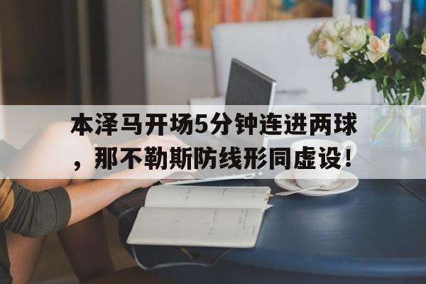 本泽马开场5分钟连进两球，那不勒斯防线形同虚设！